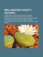 Wellington County, Ontario: List Of Coun di Books Llc edito da Books LLC, Wiki Series