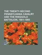 The Twenty-Second Pennsylvania Cavalry and the Ringgold Battalion, 1861-1865 di Books Group edito da Rarebooksclub.com
