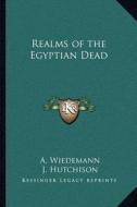 Realms of the Egyptian Dead di A. Wiedemann, J. Hutchison edito da Kessinger Publishing
