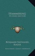 Stammering: Its Cause and Cure di Benjamin Nathaniel Bogue edito da Kessinger Publishing