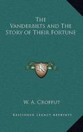 The Vanderbilts and the Story of Their Fortune di W. A. Croffut edito da Kessinger Publishing