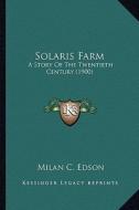Solaris Farm: A Story of the Twentieth Century (1900) a Story of the Twentieth Century (1900) di Milan C. Edson edito da Kessinger Publishing