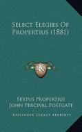 Select Elegies of Propertius (1881) di Sextus Propertius edito da Kessinger Publishing