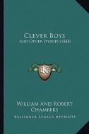 Clever Boys: And Other Stories (1848) di William and Robert Chambers edito da Kessinger Publishing