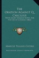 The Oration Against Q. Caecilius: With Short English Notes, for the Use of Schools (1866) di Marcus Tullius Cicero edito da Kessinger Publishing