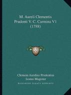 M. Aureli Clementis Prudenti V. C. Carmina V1 (1788) di Clemens Aurelius Prudentius, Isonus Magister, Faustino Arevalo edito da Kessinger Publishing