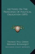 Lectures on the Principles of Political Obligation (1895) di Thomas Hill Green edito da Kessinger Publishing