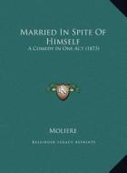 Married in Spite of Himself: A Comedy in One Act (1873) a Comedy in One Act (1873) di Moliere edito da Kessinger Publishing