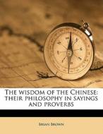 The Wisdom Of The Chinese: Their Philoso di Brian Brown edito da Nabu Press