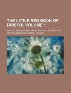 The Little Red Book of Bristol Volume 1 di Bristol edito da Rarebooksclub.com