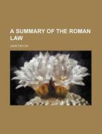A Summary Of The Roman Law di John Taylor edito da General Books Llc