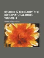 Studies In Theology (volume 3); The Supernatural Book di Randolph Sinks Foster edito da General Books Llc