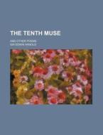 The Tenth Muse; And Other Poems di Edwin Arnold edito da Rarebooksclub.com