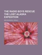 The Radio Boys Rescue the Lost Alaska Expedition di Gerald Breckenridge edito da Rarebooksclub.com