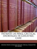 Patients In Peril: Critical Shortages In Geriatric Care edito da Bibliogov