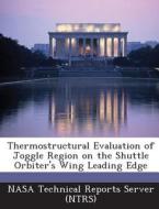 Thermostructural Evaluation Of Joggle Region On The Shuttle Orbiter\'s Wing Leading Edge edito da Bibliogov