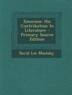 Emerson: His Contribution to Literature di David Lee Maulsby edito da Nabu Press