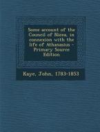 Some Account of the Council of Nicea, in Connexion with the Life of Athanasius di John Kaye edito da Nabu Press