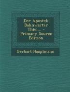 Der Apostel: Bahnwarter Thiel... - Primary Source Edition di Gerhart Hauptmann edito da Nabu Press