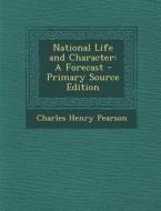 National Life and Character: A Forecast - Primary Source Edition di Charles Henry Pearson edito da Nabu Press
