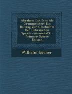 Abraham Ibn Esra ALS Grammatiker: Ein Beitrag Zur Geschichte Der Hebraischen Sprachwissenschaft di Wilhelm Bacher edito da Nabu Press
