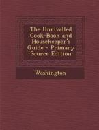 The Unrivalled Cook-Book and Housekeeper's Guide - Primary Source Edition di Booker Washington edito da Nabu Press