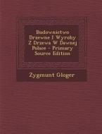 Budownictwo Drzewne I Wyroby Z Drzewa W Dawnej Polsce - Primary Source Edition di Zygmunt Gloger edito da Nabu Press