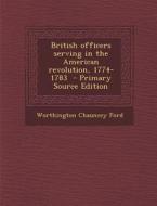British Officers Serving in the American Revolution, 1774-1783 - Primary Source Edition di Worthington Chauncey Ford edito da Nabu Press