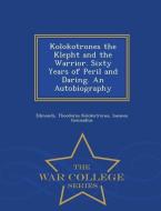 Kolokotrones the Klepht and the Warrior. Sixty Years of Peril and Daring. an Autobiography - War College Series di Edmonds, Theodoros Kolokotrones, Ioannes Gennadius edito da WAR COLLEGE SERIES