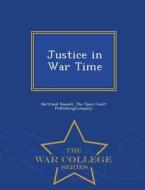 Justice in War Time - War College Series di Bertrand Russell edito da WAR COLLEGE SERIES