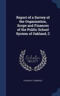 Report Of A Survey Of The Organization, Scope And Finances Of The Public School System Of Oakland, C di Ellwood P Cubberley edito da Sagwan Press