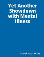 Yet Another Showdown with Mental Illness di Mary Khazak Grant edito da Lulu.com