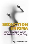 Seduction Enigma: How To Attract Super Hot Women, Super Easy di Seventy Seven edito da Lulu.com