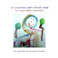 Le Avventure della Piccola Olga. La Casa delle Formiche di Francesco Pistillo edito da Lulu.com