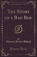 The Story Of A Bad Boy (classic Reprint) di Thomas Bailey Aldrich edito da Forgotten Books