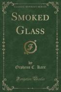 Smoked Glass (classic Reprint) di Orpheus C Kerr edito da Forgotten Books