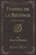 Femmes De La Regence di Paul De Musset edito da Forgotten Books