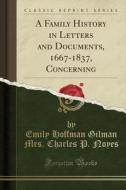 A Family History In Letters And Documents, 1667-1837, Concerning (classic Reprint) di Emily Hoffman Gilman Mrs Charles Noyes edito da Forgotten Books