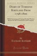 Diary Of Turhand Kirtland From 1798-1800 di Turhand Kirtland edito da Forgotten Books