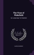 The Vicar Of Wakefield di Oliver Goldsmith edito da Palala Press
