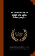 An Introduction To Greek And Latin Palaeography di Edward Maunde Thompson edito da Arkose Press