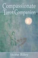 Compassionate Tarot Companion di Stone Riley edito da Lulu.com