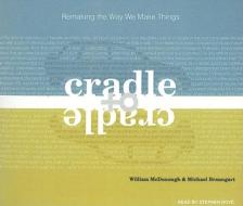 Cradle to Cradle: Remaking the Way We Make Things di William McDonough, Michael Braungart edito da Tantor Media Inc