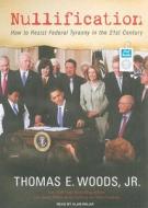 Nullification: How to Resist Federal Tyranny in the 21st Century di Thomas E. Woods edito da Tantor Media Inc