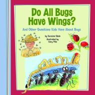 Do All Bugs Have Wings?: And Other Questions Kids Have about Bugs di Suzanne Buckingham Slade edito da PICTURE WINDOW BOOKS