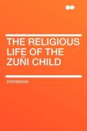 The Religious Life of the Zuñi Child di Stevenson edito da HardPress Publishing