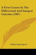 A First Course in the Differential and Integral Calculus (1907) di William Fogg Osgood edito da Kessinger Publishing