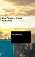 Short Works Of Nikolai Velimirovic di Nikolai Velimirovic edito da Bibliolife
