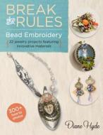 Break The Rules Bead Embroidery di Diane Hyde edito da Lark Books,u.s.