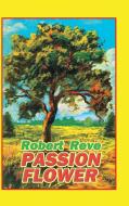PASSION FLOWER di Robert Reve edito da AuthorHouse